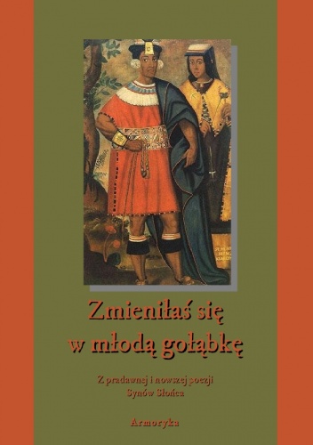 Okładka:  praca zbiorowa - Zmieniłaś się w młodą gołąbkę. Z pradawnej i nowszej poezji Synów Słońca