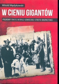 Okładka: Witold Mędykowski - W cieniu gigantów. Pogromy 1941 roku w byłej sowieckiej strefie okupacyjnej. Kontekst historyczny, społeczny i kulturowy. Zarys teorii pogromów
