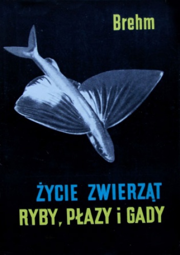 Okładka: Alfred Brehm - Życie Zwierząt.  Ryby, płazy i gady