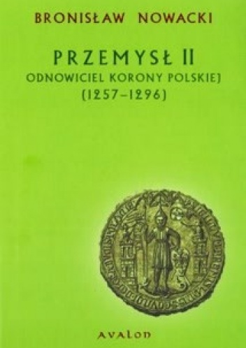 Okładka: Bronisław Nowacki - Przemysł II. Odnowiciel Korony Polskiej (1257-1296)