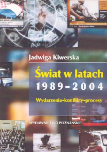 Okładka: Jadwiga Kiwerska - Świat w latach 1989-2004 Wydarzenia konflikty procesy