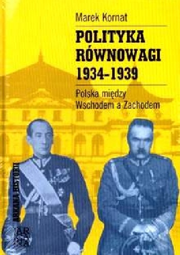 Okładka: Marek Kornat - Polityka Równowagi 1934-1939. Polska pomiędzy Wschodem a zachodem