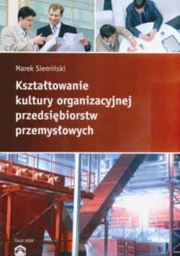Okładka: Marek Siemiński - Kształtowanie kultury organizacyjnej przedsiębiorstw przemysłowych
