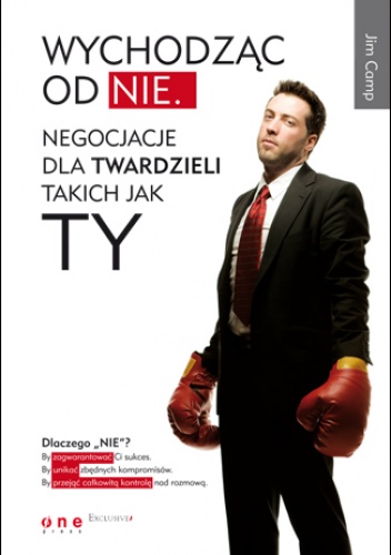 Okładka: Jim Camp - Wychodząc od NIE. Negocjacje dla twardzieli takich jak Ty