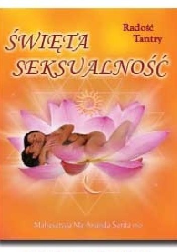 Okładka: Mahasatvaa Ma Ananda Sarita - Święta seksualność - Radość Tantry