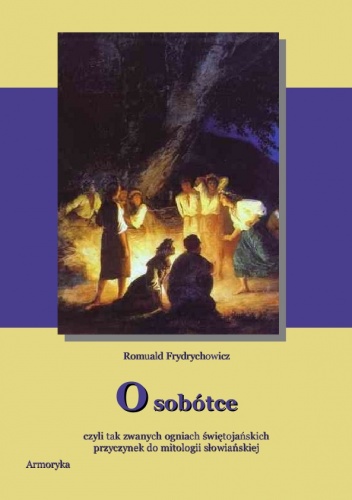Okładka: Romuald Frydrychowicz - O sobótce, czyli tak zwanych ogniach świętojańskich przyczynek do mitologii słowiańskiej