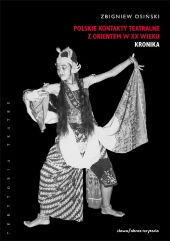 Okładka: Zbigniew Osiński - Polskie kontakty teatralne z Orientem w XX wieku. Część pierwsza: Kronika