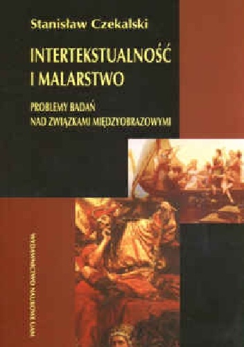 Okładka: Stanisław Czekalski - Intertekstualność i malarstwo. Problemy badań nad związkami międzyobrazowymi
