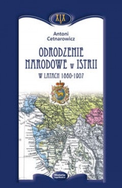 Okładka: Antoni Cetnarowicz - Odrodzenie narodowe w Istrii w latach 1860 - 1907