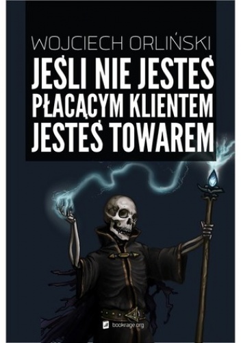 Okładka: Wojciech Orliński - Jeśli nie jesteś płacącym klientem jesteś towarem