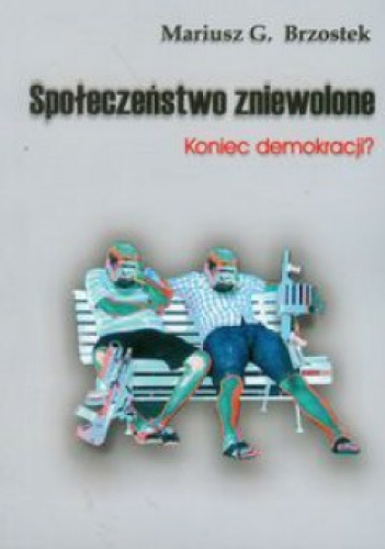 Okładka: Mariusz G. Brzostek - Społeczeństwo zniewolone część 1. Koniec demokracji?