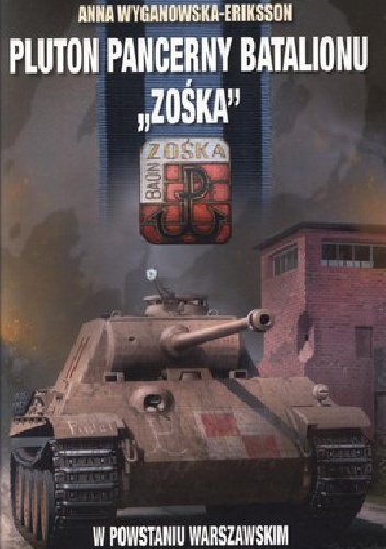 Okładka: Anna Wyganowska-Eriksson - Pluton Pancerny Batalionu „Zośka” w Powstaniu Warszawskim