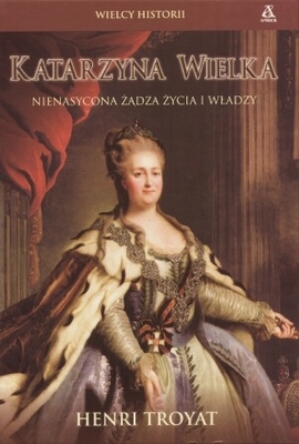 Okładka: Henri Troyat - Katarzyna Wielka. Nienasycona żądza życia i władzy