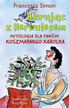Okładka: Francesca Simon - Harując z herkulesem. Mitologia dla fanów Koszmarnego Karolka