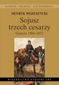 Okładka: Henryk Wereszycki - Sojusz trzech cesarzy. Geneza 1866-1872