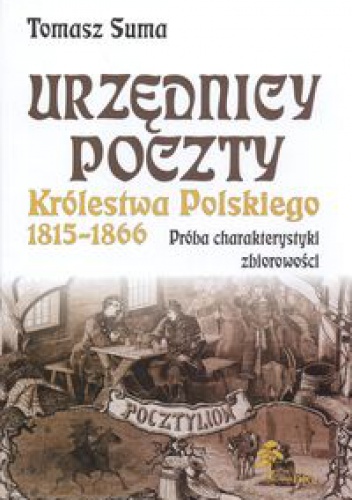 Okładka: Tomasz Suma - Urzędnicy poczty Królestwa Polskiego w latach 1815 - 1866