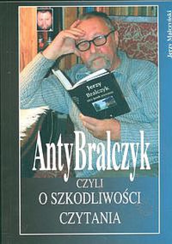 Okładka: Jerzy Małczyński - AntyBralczyk czyli o szkodliwości czytania.