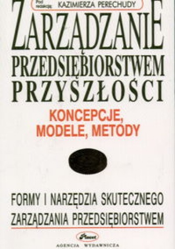 Okładka: Kazimierz Perechuda - Zarządzanie przedsiębiorstwem przyszłości - koncepcje, model