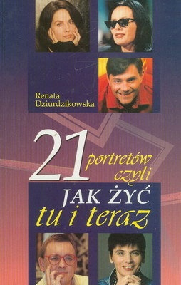 Okładka: Renata Dziurdzikowska - 21 portretów czyli jak żyć tu i teraz
