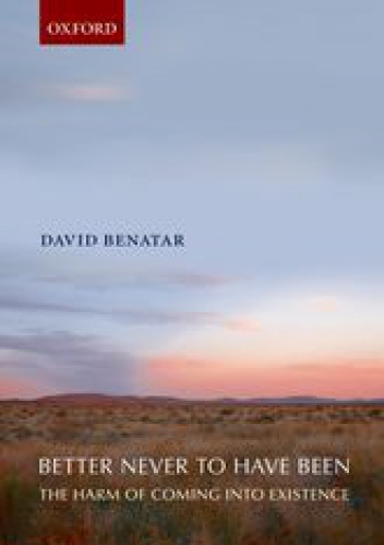 Okładka: David Benatar - Better Never to Have Been: The Harm of Coming into Existence