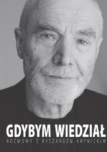 Okładka: Ryszard Krynicki - Gdybym wiedział. Rozmowy z Ryszardem Krynickim