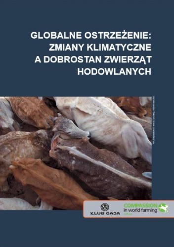 Okładka:  praca zbiorowa - Globalne ostrzeżenie: zmiany klimatyczne a dobrostan zwierząt hodowlanych: raport stowarzyszenia Compassion in World Farming