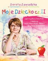 Okładka: Dorota Zawadzka - Moje dziecko : jak mądrze kochać i dobrze wychowywać dzieci w wieku szkolnym. Cz. 2