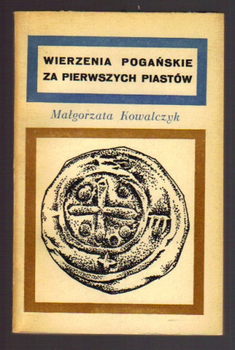 Okładka: Małgorzata Kowalczyk - Wierzenia pogańskie za pierwszych Piastów