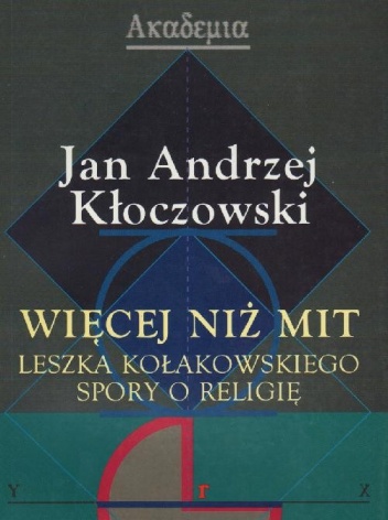 Okładka: Jan Andrzej Kłoczowski OP - Więcej niż mit : Leszka Kołakowskiego spory o religię