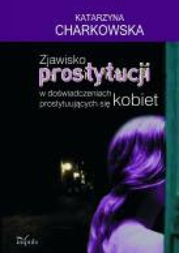Okładka: Katarzyna Charkowska - Zjawisko prostytucji w doświadczeniach prostytuujących się kobiet