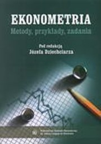 Okładka: Józef Dziechciarz - Ekonometria metody, przykłady, zadania
