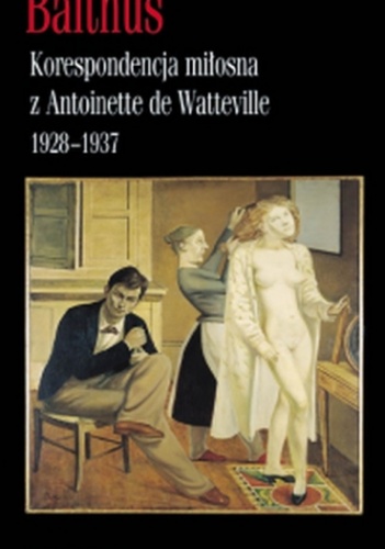 Okładka:  Balthus - Korespondencja miłosna z Antoinette de Watteville 1928–1937