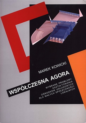 Okładka: Marek Kowicki - Współczesna agora. Wybrane problemy kształtowania ośrodków usługowych dla małych społeczności lokalnych