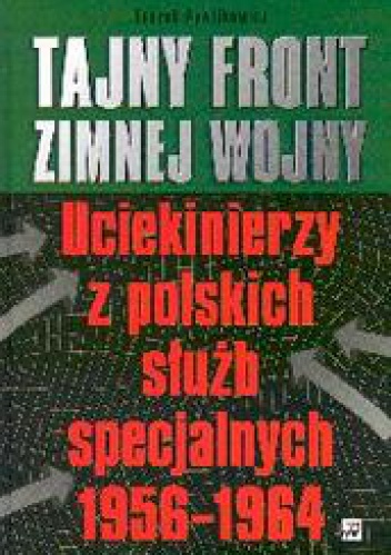 Okładka: Leszek Pawlikowicz - Tajny front zimnej wojny. Uciekinierzy z polskich służb specjalnych 1956-1964