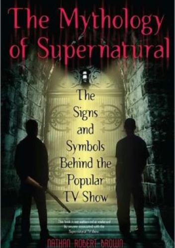 Okładka: Nathan Robert Brown - The Mythology of Supernatural: The Signs and Symbols Behind the Popular TV Show