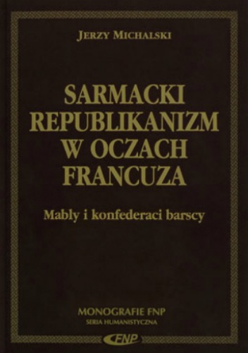 Okładka: Jerzy Michalski - Sarmacki republikanizm w oczach Francuza. Mably i konfederaci barscy