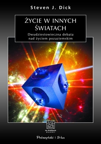 Okładka: Steven J. Dick - Życie w innych światach. Dwudziestowieczna debata nad życiem pozaziemskim