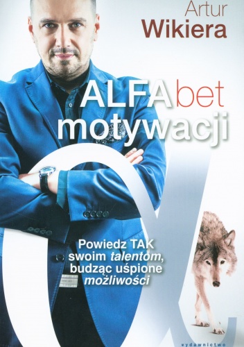 Okładka: Artur Wikiera - ALFAbet motywacji. Powiedz tak swoim talentom, budząc uśpione możliwości