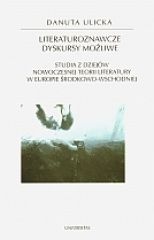 Okładka: Danuta Ulicka - Literaturoznawcze dyskursy możliwe. Studia z dziejów nowoczesnej teorii literatury w Europie Środkowo-Wschodniej