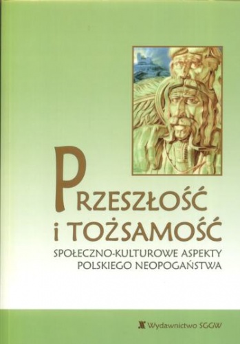 Okładka: Leonard J. Pełka - Przeszłość i tożsamość. Społeczno-kulturowe aspekty polskiego neopogaństwa
