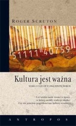 Okładka: Roger Scruton - Kultura jest ważna. Wiara i uczucie w osaczonym świecie