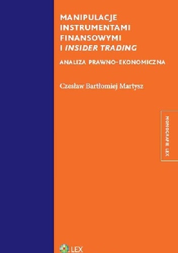 Okładka: Czesław Bartłomiej Martysz - Manipulacje instrumentami finansowymi i insider trading. Analiza prawno-ekonomiczna