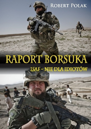 Okładka: Robert Polak - Raport Borsuka. ISAF - nie dla Idiotów