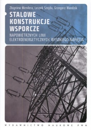 Okładka: Zbigniew Mendera - Stalowe konstrukcje wsporcze napowietrznych linii elektroenergetycznych wysokiego napięcia. Projektowanie według norm europejskich