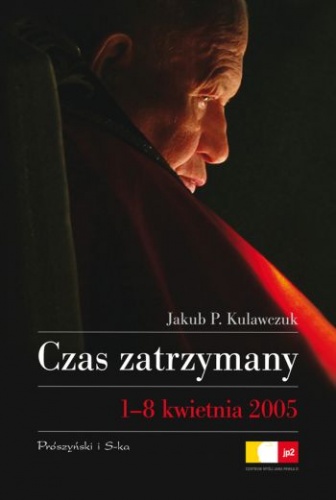 Okładka: Jakub P. Kulawczuk - Czas zatrzymany. 1-8 kwietnia 2005