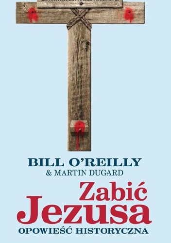Okładka: Martin Dugard - Zabić Jezusa. Opowieść historyczna