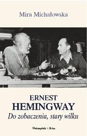 Okładka: Mira Michałowska - Ernest Hemingway. Do zobaczenia, stary wilku