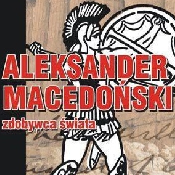 Okładka: Jarosław Kaniewski - Aleksander Macedoński. Zdobywca świata.