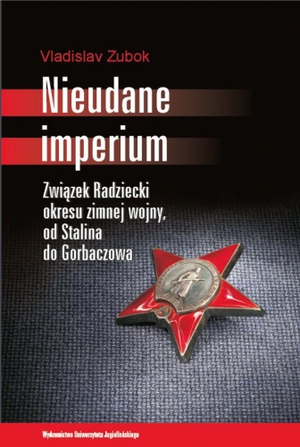 Okładka: Vladislav Zubok - Nieudane Imperium. Związek Radziecki okresu zimnej wojny, od Stalina do Gorbaczowa