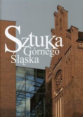 Okładka: Ewa Chojecka - Sztuka Górnego Śląska od średniowiecza do końca XX wieku